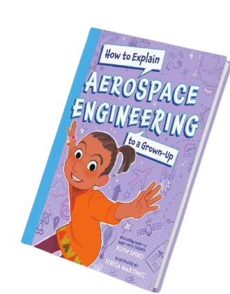 HOW TO EXPLAIN AEROSPACE ENGINEERING TO A GROWN-UP