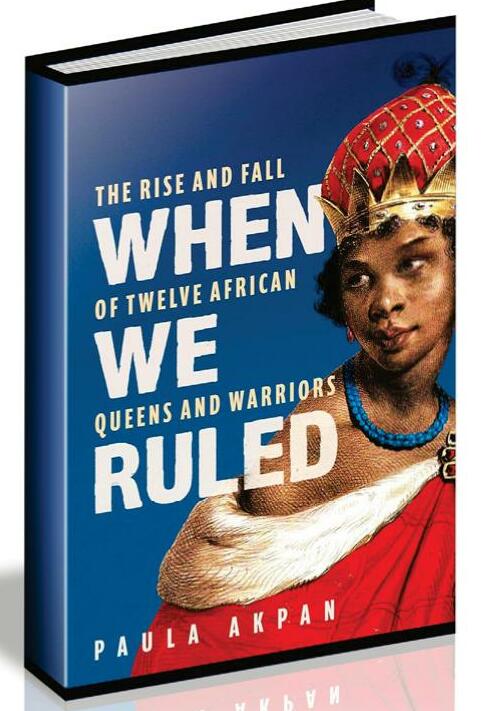 WHEN WE RULED: THE RISE AND FALL OF TWELVE AFRICAN QUEENS AND WARRIORS