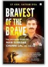 Bravest of the Brave by Lt General Satish Dua