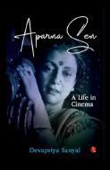 Aparna Sen: A Life in Cinema by Devapriya Sanya