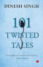 101 Twisted Tales by Dinesh Singh