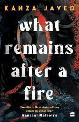 What Remains After a Fire by Kanza Javed